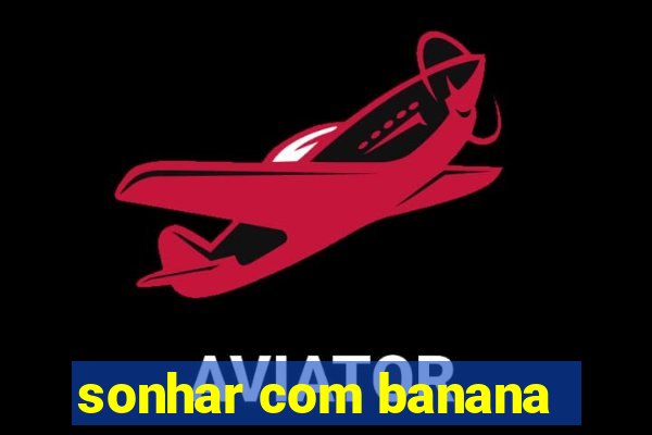 sonhar com banana